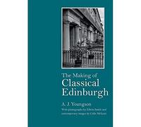 The Making of Classical Edinburgh: With Photographs by Edwin Smith