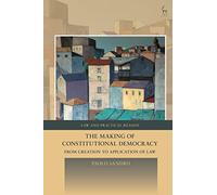 The Making of Constitutional Democracy: From Creation to Application of Law (Law and Practical Reason)