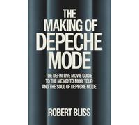 The Making of Depeche Mode: The Definitive Movie Guide to the Memento Mori Tour and the Soul of Depeche Mode