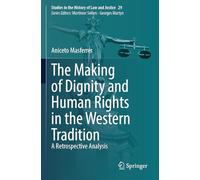 The Making of Dignity and Human Rights in the Western Tradition: A Retrospective Analysis: 29 (Studies in the History of Law and Justice, 29)