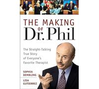 The Making of Dr. Phil: The Straight-Talking True Story of Everyone′s Favorite Therapist