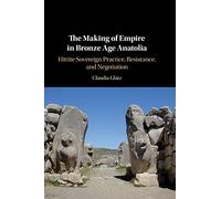The Making of Empire in Bronze Age Anatolia: Hittite Sovereign Practice, Resistance, and Negotiation