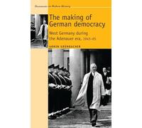 The Making of German Democracy: West Germany During the Adenauer Era, 1945-65 (Documents in Modern History)