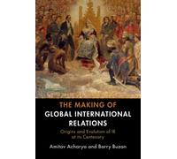 The Making of Global International Relations : Origins and Evolution of IR at its Centenary