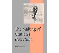 The Making of Gratian's Decretum: 49 (Cambridge Studies in Medieval Life and Thought: Fourth Series, Series Number 49)