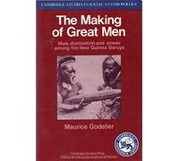 The Making of Great Men: Male Domination and Power among the New Guinea Baruya: 56 (Cambridge Studies in Social and Cultural Anthropology, Series Number 56)
