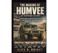 THE MAKING OF HUMVEE AN INSPIRING HISTORY: Inside the Military Competition That Gave America a New Fighting Vehicle and Turned an Army Workhorse Into ... Icon: 46 (DISCOVER SOMETHING NEW EVERYDAY)