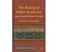 The Making of Indian Secularism: Empire, Law and Christianity, 1830-1960