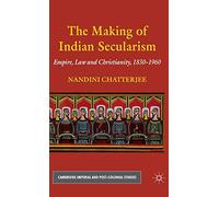 The Making of Indian Secularism: Empire, Law and Christianity, 1830-1960 (Cambridge Imperial and Post-Colonial Studies)