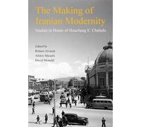 The Making of Iranian Modernity: Studies in Honor of Houchang E. Chehabi (Ilex Series)
