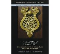 The Making of Islamic Art: Studies in Honour of Sheila Blair and Jonathan Bloom (Edinburgh Studies in Islamic Art)