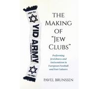 The Making of "Jew Clubs" : Performing Jewishness and Antisemitism in European Football and Fan Cultures