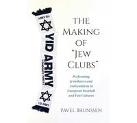The Making of Jew Clubs: Performing Jewishness and Antisemitism in European Soccer and Fan Cultures (Studies in Antisemitism): Performing Jewishness ... in European Football and Fan Cultures