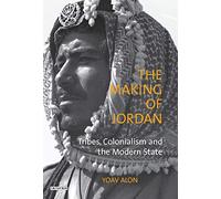 The Making of Jordan: Tribes, Colonialism and the Modern State (Library of Modern Middle East Studies)
