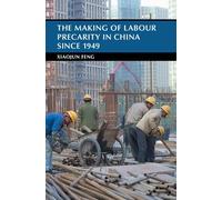 The Making of Labour Precarity in China since 1949 (Cambridge Studies in the History of the People's Republic of China)