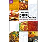 The Making of Macau's Fusion Cuisine: From Family Table to World Stage