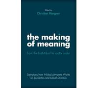 The Making of Meaning: From the Individual to Social Order: Selections from Niklas Luhmann's Works on Semantics and Social Structure