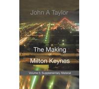 The Making of Milton Keynes: Volume 5 Supplementary Material