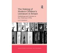 The Making of Modern Children's Literature in Britain: Publishing and Criticism in the 1960s and 1970s (Studies in Childhood, 1700 to the Present)