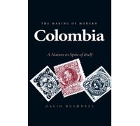 The Making of Modern Colombia : A Nation in Spite of Itself