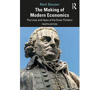 The Making of Modern Economics : The Lives and Ideas of the Great Thinkers