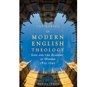 The Making of Modern English Theology: God and the Academy at Oxford, 1833-1945
