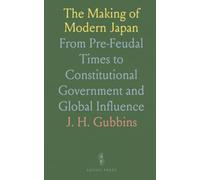 The Making of Modern Japan: From Pre-Feudal Times to Constitutional Government and Global Influence