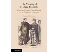 The Making of Modern Property: Reinventing Roman Law in Europe and its Peripheries 1789-1950