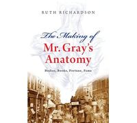 The Making of Mr Gray's Anatomy: Bodies, books, fortune, fame