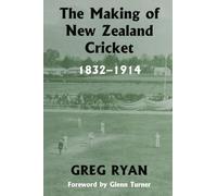 The Making of New Zealand Cricket: 1832-1914 (Sport in the Global Society)