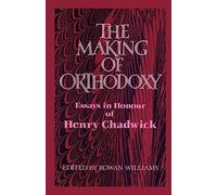 The Making of Orthodoxy: Essays In Honour Of Henry Chadwick
