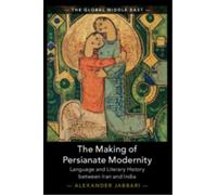 The Making of Persianate Modernity : Language and Literary History between Iran and India