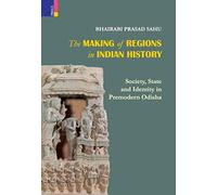 The Making of Regions in Indian History: Society, State and Identity in Premodern Odhisa