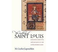 The Making of Saint Louis: Kingship, Sanctity, and Crusade in the Later Middle Ages