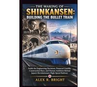 THE MAKING OF SHINKANSEN: BUILDING THE BULLET TRAIN: Inside the Engineering Decisions, Financial Gamble, Construction Race, and Human Ambition Behind ... Railway: 57 (DISCOVER SOMETHING NEW EVERYDAY)