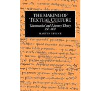 The Making of Textual Culture: 'Grammatica' and Literary Theory 350-1100: 19 (Cambridge Studies in Medieval Literature, Series Number 19)