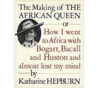 THE MAKING OF THE AFRICAN QUEEN: Or How I Went to Africa with Bogart, Bacall, and Huston and Almost Lost My Mind