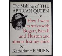 The Making of the African Queen: Or How I Went to Africa With Bogart, Bacall and Huston and Almost Lost My Mind