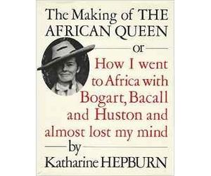 THE MAKING OF THE AFRICAN QUEEN: Or How I Went to Africa with Bogart, Bacall, and Huston and Almost Lost My Mind