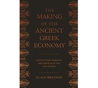 The Making of the Ancient Greek Economy - Institutions, Markets, and Growth in the City-States