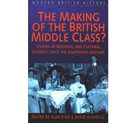 The Making of the British Middle Class?: Studies of Regional and Cultural Diversity Since the Eighteenth Century (Modern British History S.)