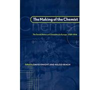 The Making of the Chemist: The Social History of Chemistry in Europe, 1789-1914