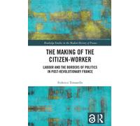 The Making of the Citizen-Worker : Labour and the Borders of Politics in Post-revolutionary France