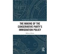 The Making of the Conservative Party’s Immigration Policy (Routledge Studies in British Politics)