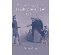 The Making of the Irish Poor Law, 1815-43