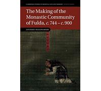 The Making of the Monastic Community of Fulda, c.744-c.900 (Cambridge Studies in Medieval Life and Thought: Fourth Series)