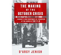 The Making Of The October Crisis: Canada's Long Nightmare of Terrorism at the Hands of the FLQ