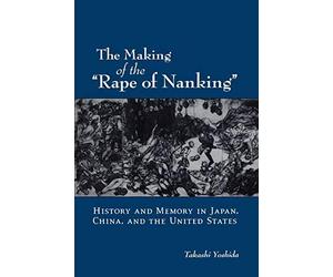 The Making of the "Rape of Nanking": History an. Yoshida<|