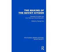 The Making of the Soviet Citizen: Character Formation and Civic Training in Soviet Education (Routledge Library Editions: Soviet Society)