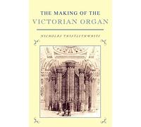 The Making of the Victorian Organ (Cambridge Musical Texts and Monographs)